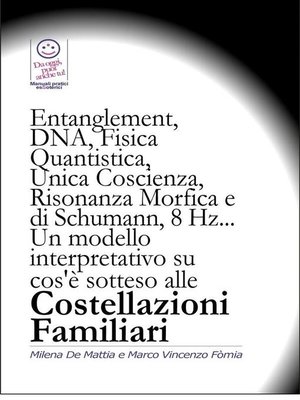 cover image of Entanglement, DNA, Fisica Quantistica, Unica Coscienza, Risonanza di Schumann, 8 Hz... Un modello interpretativo su cos'è sotteso alle Costellazioni Familiari